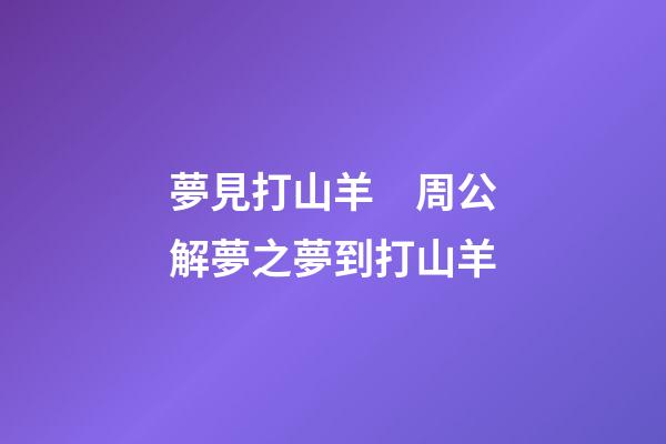 夢見打山羊　周公解夢之夢到打山羊